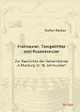 Freimaurer, Tempelritter und Rosenkreuzer: Zur Geschichte der Geheimb�nde in Marburg im 18. Jahrhundert - Stefan Redies