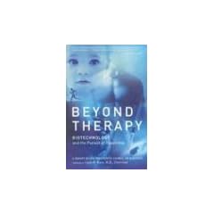Beyond Therapy: Biotechnology and the Pursuit of Happiness: Biotechnology and the Pursuit of Happiness a Report by the President's Council on Bioethics