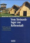 Vom Steinzeitlager zur Keltenstadt - Siedlungen der Vorgeschichte in Deutschland - Martin Kuckenburg