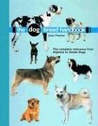 The Dog Breed Handbook: The Complete Reference From Afgans to Zande Dogs