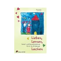 Lieben, Lernen, Lachen: Sozial- und Sexualerziehung f�r 6- bis 12-j�hrige