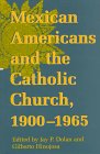 Mexican Americans and the Catholic Church, 1900-1965 (The Notre Dame History of Hispanic Catholics in the U.S. Series , Vol 1)