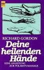Deine heilenden H&auml;nde - Eine Anleitung zur Polarity- Massage. - Richard Gordon