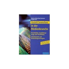 Gezielt bewerben in der Medienbranche - Berufsbilder, Ausbildungswege und Fortbildung (Arbeitsmarkt und Bewerbungsstrategien) Mit den neuen Online-Berufen