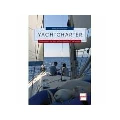 Yachtcharter: Praxiswissen f�r den unbeschwerten Chartert�rn