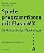 Spiele programmieren mit Flash MX: 12 ActionScript-Workshops