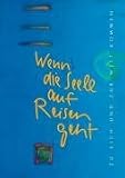 Wenn die Seele auf Reisen geht: Zu sich und zur Welt kommen - 