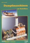 Dampfmaschinen im Modellbau als Montagesatz, als Fertigprodukt: Handbuch f&uuml;r angehende Dampfmodellbauer