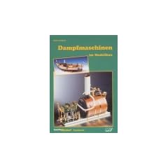 Dampfmaschinen im Modellbau als Montagesatz, als Fertigprodukt: Handbuch f�r angehende Dampfmodellbauer