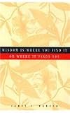 Wisdom Is Where You Find It or Where It Finds You (0835808017) by Warren, James I.