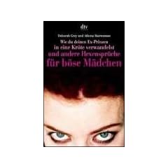 Wie du deinen Ex-Prinzen in eine Kr�te verwandelst und andere Hexenspr�che f�r b�se M�dchen.