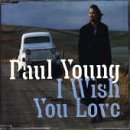 I Wish You Love by  Paul Young 