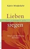 Lieben ist sch&ouml;ner als siegen: Verrat und Vers&ouml;hnung bei Paaren - Katrin Wiederkehr