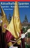 R�tselhaftes Spanien. Legenden - Wunder - Geschichten - Andreas Drouve
