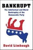 Bankrupt: The Intellectual and Moral Bankruptcy of Today's Democratic Party