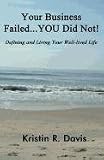 Your Business Failed...YOU Did Not!: Defining and Living Your Well-lived Life