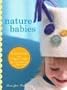 Nature Babies: Natural Knits and Organic Crafts for Moms, Babies, and a Better World