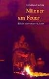 M&auml;nner am Feuer: Bilder einer inneren Reise - Cristian Dodita