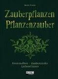 Zauberpflanzen - Pflanzenzauber: Hexensalben, Zaubertr�nke und Liebeselixiere - Katharina Funke