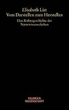 Vom Darstellen zum Herstellen: Eine Kulturgeschichte der Naturwissenschaften - Elisabeth List