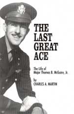 The Last Great Ace -- The Life of Major Thomas B. McGuire, Jr. (Signed)