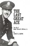 The Last Great Ace -- The Life of Major Thomas B. McGuire, Jr. (Signed)