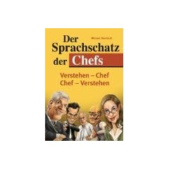 Der Sprachschatz der Chefs : ein Sprachf�hrer f�r Chefversteher und solche, die es werden wollen!.