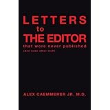 LETTERS to THE EDITOR that were never published: (And some other stuff)