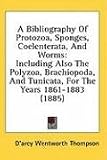 A Bibliography of Protozoa, Sponges, Coelenterata, and Worms: Including Also the Polyzoa, Brachiopoda, and Tunicata, for the Years 1861-1883 (1885)