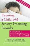 Parenting a Child with Sensory Processing Disorder: A Family Guide to Understanding & Supporting Your Sensory-Sensitive Child [Paperback]
