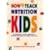 How to Teach Nutrition to Kids: An Integrated, Creative Approach to Nutrition Education for Children Ages 6-10