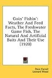 Books : Goin' Fishin': Weather and Feed Facts, the Freshwater Game Fish, the Natural and Artificial Baits and Their Use (1920)
