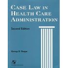 Case Law in Health Care Administration by George D. Pozgar and Nina Santucci Pozgar