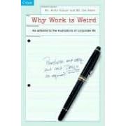 Why Work Is Weird: An Antidote to the Frustrations of Corporate Life