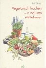 Vegetarisch kochen: rund ums Mittelmeer - Rolf Goetz