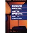 Distributed Computing and the Mainframe: Leveraging Your Investments (Wiley Professional...
