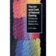 The Art and Craft of Natural Dyeing: Traditional Recipes for Modern Use