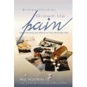 Broken Children, Grown-Up Pain: Understanding the Effects of Your Wounded Past