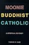 Moonie Buddhist Catholic: A Spiritual Odyssey