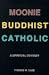 Moonie Buddhist Catholic: A Spiritual Odyssey