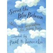 Seeing the Blue Between: Advice and Inspiration for Young Poets
