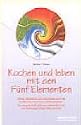 Kochen und leben mit den Fünf Elementen: Vitalität, Gesundheit und Lebensfreude durch das traditionelle chinesische Ernährungssystem. Die energetische ... und ihre Wirkung auf Körper, Seele und Geist