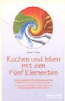 Kochen und leben mit den F�nf Elementen: Vitalit�t, Gesundheit und Lebensfreude durch das traditionelle chinesische Ern�hrungssystem. Die energetische ... und ihre Wirkung auf K�rper, Seele und Geist
