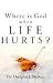Where Is God When Life Hurts?