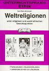 Ethik - Weltreligionen unter religi&ouml;sen und sozial-ethischen Gesichtspunkten: Unterrichtspraxis Sekundarstufe 1 - Tafelbilder - Folienvorlagen - Arbeitsbl&auml;tter mit L&ouml;sungen - Karl-Hans Gr&uuml;nauer