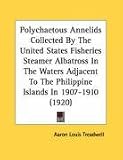 Polychaetous Annelids Collected by the United States Fisheries Steamer Albatross in the Waters Adjacent to the Philippine Islands in 1907-1910 (1920)