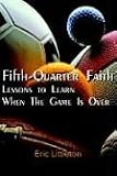 FIFTH-QUARTER FAITH: LESSONS TO LEARN WHEN THE GAME IS OVER