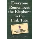 Everyone Remembers the Elephant in the Pink Tutu: How to Promote and Publicize Your Business With Impact and Style