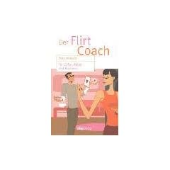 Der Flirt Coach: F�r Liebe, Alltag und Business