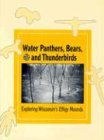 Water Panthers, Bears, and Thunderbirds: Exploring the Effigy Mounds of Wisconsin (New Badger History)